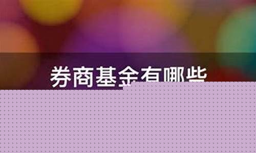 券商基金有哪些(券商基金有哪些公司)_https://www.ljyuan-tech.com_上交所_第1张
