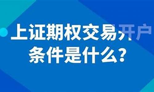期权交易开户条件是什么(期权交易开户条件)_https://www.ljyuan-tech.com_深交所_第1张