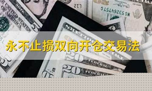 永不止损双向开仓交易法(永不止损双向开仓交易法20个点是什么意思)_https://www.ljyuan-tech.com_科创吧_第1张