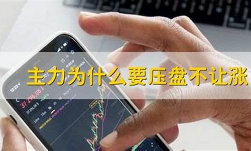 主力为什么要压盘不让涨(主力故意压盘说明什么)_https://www.ljyuan-tech.com_科创吧_第1张