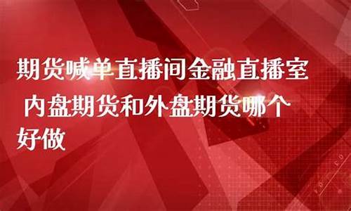 漳州外盘期货直播间喊单(漳州外盘期货直播间喊单是真的吗)_https://www.ljyuan-tech.com_北交所_第1张
