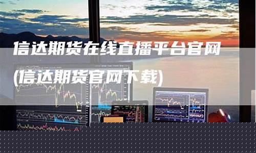 期货在线直播平台有哪些好的(期货在线直播平台有哪些好的平台)_https://www.ljyuan-tech.com_创业板_第1张