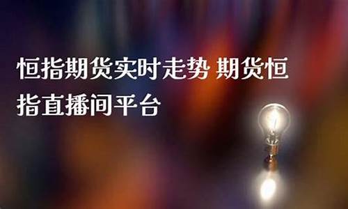 江苏恒指期货直播间(恒指期货交易直播间)_https://www.ljyuan-tech.com_科创板_第1张
