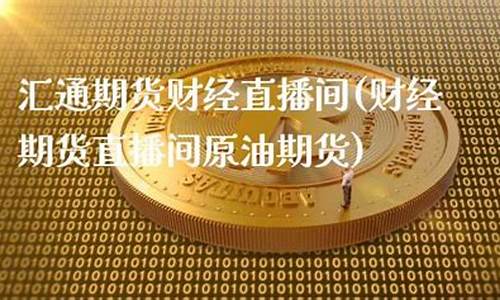 汇通财经期货直播间(汇通期货网)_https://www.ljyuan-tech.com_上交所_第1张