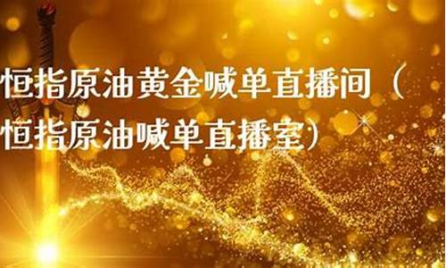 恒指原油黄金直播(恒指原油黄金期货直播)_https://www.ljyuan-tech.com_科创板_第1张