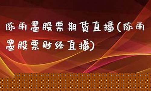 陈雨墨股票期货直播(陈雨墨免费直播股票)_https://www.ljyuan-tech.com_创业板_第1张