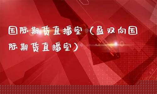 盈科国际期货直播室(盈科国际期货直播室在哪)_https://www.ljyuan-tech.com_科创板_第1张