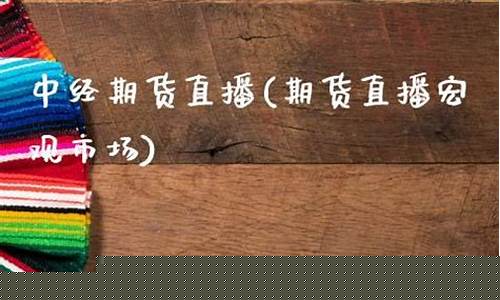 期货直播宏观市场(期货市场在宏观经济中有哪些作用)_https://www.ljyuan-tech.com_创业板_第1张