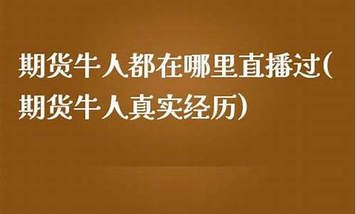 期货牛人在哪里看直播时间(期货市场牛人)_https://www.ljyuan-tech.com_创业板_第1张