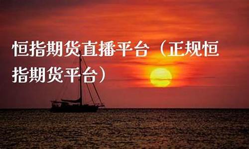期货恒指直播交易平台(国内期货直播恒指直播室)_https://www.ljyuan-tech.com_科创吧_第1张