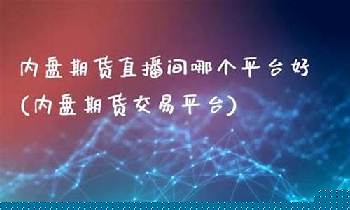 内盘期货直播交易平台有哪些软件(内盘期货直播交易频道)_https://www.ljyuan-tech.com_上交所_第1张