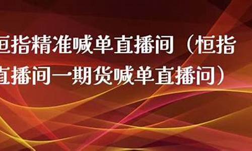 卡点精准的恒指直播间(恒指直播间直播)_https://www.ljyuan-tech.com_创业板_第1张