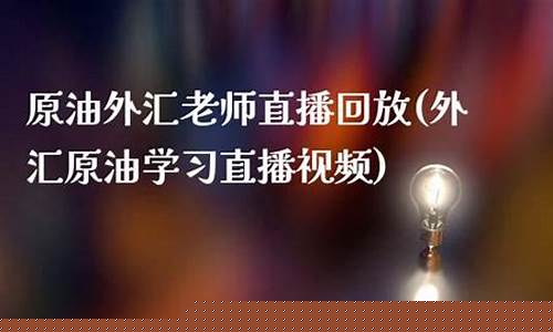 原油外汇直播视频(原油在线直播)_https://www.ljyuan-tech.com_科创板_第1张