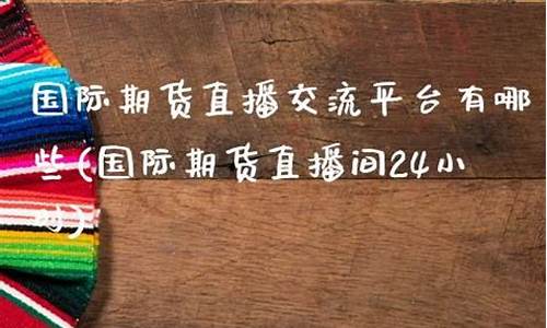 期货直播交流网站有哪些(期货交易直播室)_https://www.ljyuan-tech.com_创业板_第1张