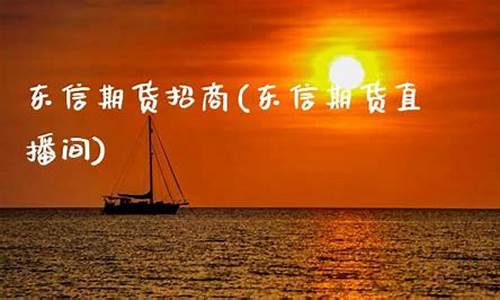 东信期货直播间(香港东信期货有限公司)_https://www.ljyuan-tech.com_北交所_第1张