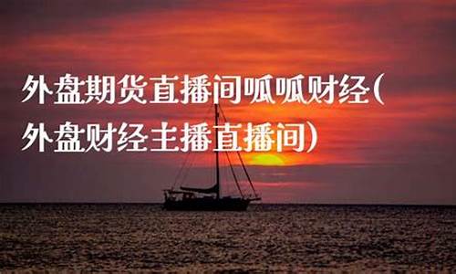上海外盘期货呱呱直播间(上海期货直播喊单)(外盘期货直播平台)_https://www.ljyuan-tech.com_创业板_第1张