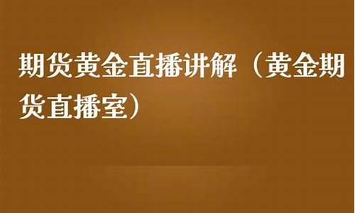东金黄金期货直播室(东金黄金期货直播室在哪)(黄金东云)_https://www.ljyuan-tech.com_深交所_第1张
