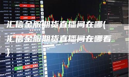 期货直播去哪看比较好(期货直播去哪看比较好呢)(期货交易直播在哪个直播平台)_https://www.ljyuan-tech.com_上交所_第1张