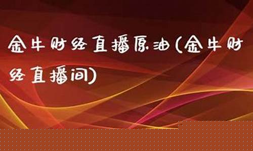 金牛期货直播间(金牛期货直播间是真的吗)(金牛期货官网)_https://www.ljyuan-tech.com_深交所_第1张