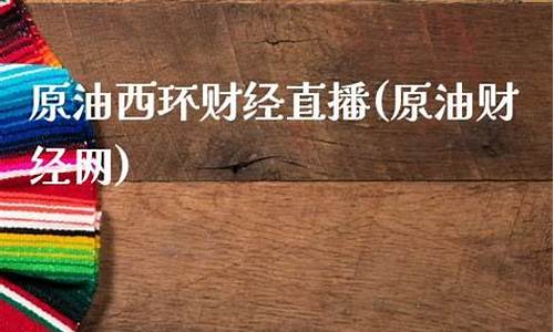 财经直播原油(财经原油期货直播)(原油黄金期货财经直播间)_https://www.ljyuan-tech.com_上交所_第1张