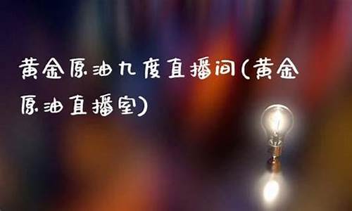 九度原油直播(精准度原油直播)_https://www.ljyuan-tech.com_北交所_第1张