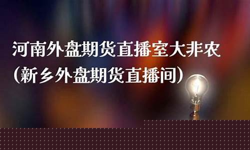 河南外盘期货直播室大非农(外盘原油期货直播室)_https://www.ljyuan-tech.com_北交所_第1张