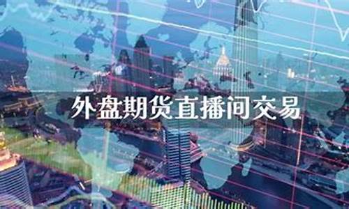 漯河外盘期货直播间价格(漯河外盘期货直播间价格查询)(漯河股票)_https://www.ljyuan-tech.com_上交所_第1张
