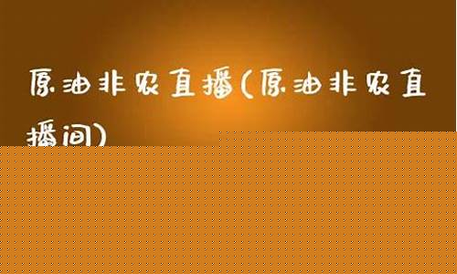 原油大非农直播网站(大非农对原油的影响)(大非农数据对黄金有什么影响吗)_https://www.ljyuan-tech.com_上交所_第1张