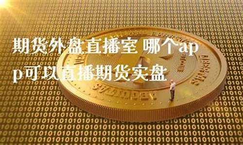 期货外盘直播室找熔汇资讯(外盘期货直播间)(外盘期货直播_国际期货直播平台)_https://www.ljyuan-tech.com_深交所_第1张