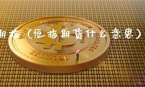 恒指期货现场直播(恒指期货直播讲解)(恒指期货交易直播间)_https://www.ljyuan-tech.com_深交所_第1张