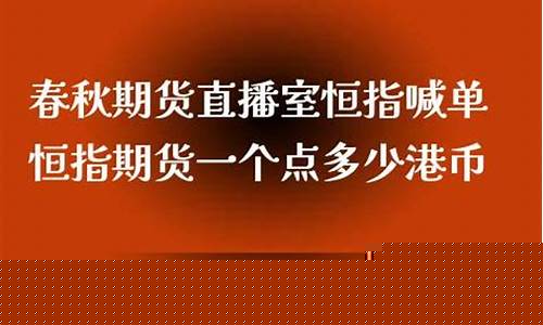 舂秋期货直播(春秋期货直播室)(春秋股票)_https://www.ljyuan-tech.com_创业板_第1张