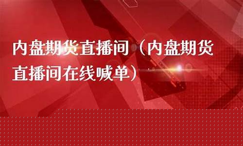 中国内盘期货财经直播网(内盘国内期货直播室)_https://www.ljyuan-tech.com_创业板_第1张