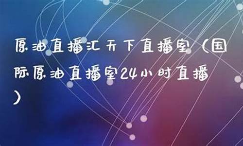 天下原油直播室是真的吗(天下原油直播间交易时间)(原油直播汇天下直播室)_https://www.ljyuan-tech.com_深交所_第1张