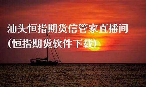 恒指期货信管家直播间(信管家恒指期货开户)(恒指期货app下载)_https://www.ljyuan-tech.com_创业板_第1张