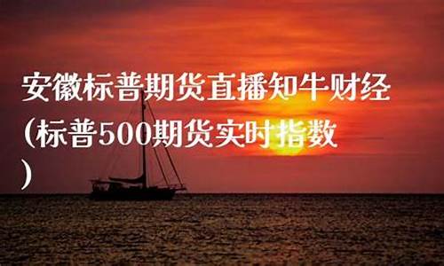 北京标普期货直播知牛财经(标普期货)(标普期货实时行情)_https://www.ljyuan-tech.com_上交所_第1张