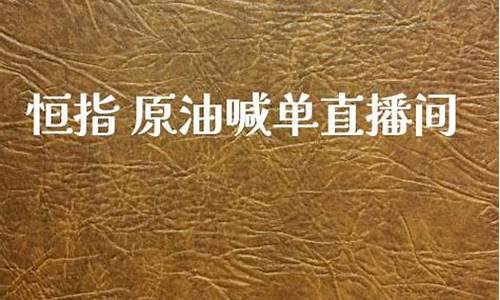 恒指德指原油喊单直播间(恒指德指财经直播间)(恒指德指在线喊单)_https://www.ljyuan-tech.com_深交所_第1张