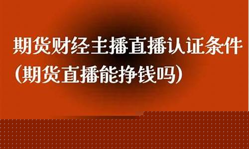 期货直播认证流程步骤(期货直播认证流程步骤图)(期货直播室合法吗)_https://www.ljyuan-tech.com_北交所_第1张