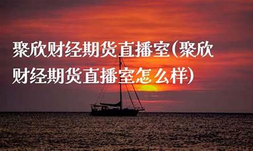 聚权期货直播室(聚权期货直播室在哪)(聚宽 期货教程)_https://www.ljyuan-tech.com_创业板_第1张