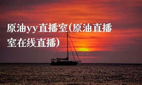 原油直播室你家开哒(原油直播间)(原油直播室22小时在线)_https://www.ljyuan-tech.com_深交所_第1张