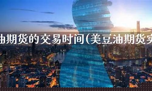 豆油期货行情直播(郑州豆油期货行情)(郑州大豆油期货)_https://www.ljyuan-tech.com_创业板_第1张