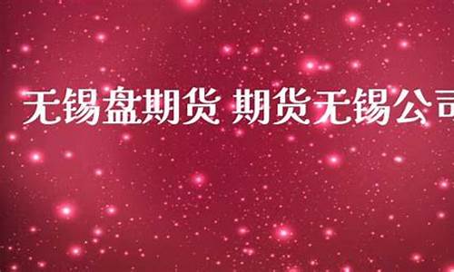 无锡期货直播室(无锡期货直播室在哪里)_https://www.ljyuan-tech.com_深交所_第1张