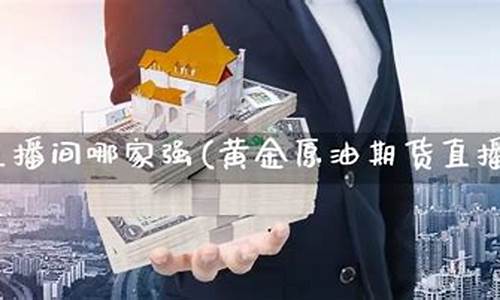 原油期货直播室哪家好(原油期货直播室哪家好一点)(财经期货直播间原油期货)_https://www.ljyuan-tech.com_创业板_第1张