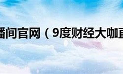 9度直播财经直播(9度直播财经直播在线观看)(九度财经在线直播间)_https://www.ljyuan-tech.com_创业板_第1张
