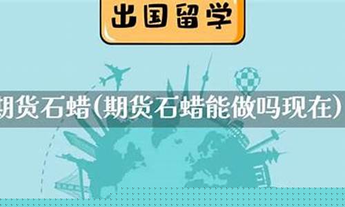 期货石蜡直播(石蜡期货交易平台)(石蜡期货代码)_https://www.ljyuan-tech.com_上交所_第1张
