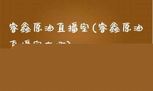 国鑫原油直播(国鑫原油直播在哪里看)(国鑫油联)_https://www.ljyuan-tech.com_深交所_第1张