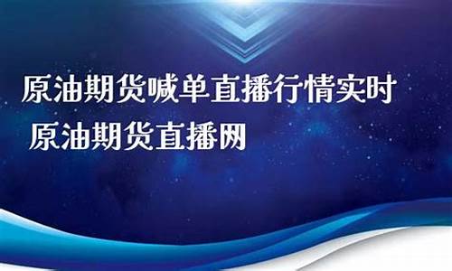 原油期货直播实时(原油期货直播实时报价)(期货原油)_https://www.ljyuan-tech.com_创业板_第1张