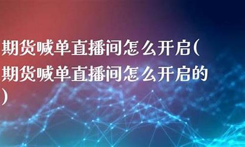 期货喊单直播间怎么开启权限(期货喊单直播间怎么开启权限呢)(国内期货喊单视频直播)_https://www.ljyuan-tech.com_上交所_第1张