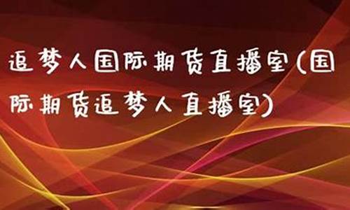 国际期货直播室追梦人(国际期货交易直播)(国际期货财经直播间)_https://www.ljyuan-tech.com_上交所_第1张