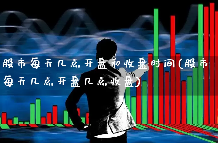 股市每天几点开盘和收盘时间(股市每天几点开盘几点收盘)_https://www.ljyuan-tech.com_北交所_第1张