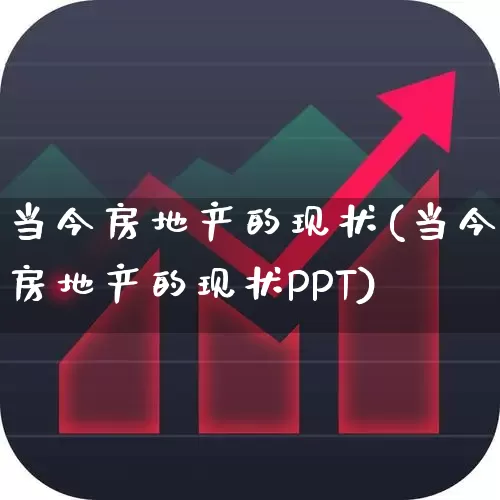 当今房地产的现状(当今房地产的现状PPT)_https://www.ljyuan-tech.com_上交所_第1张